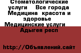 Стоматологические услуги. - Все города Медицина, красота и здоровье » Медицинские услуги   . Адыгея респ.